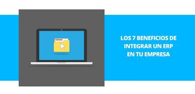 Los 7 beneficios de integrar un ERP en tu empresa