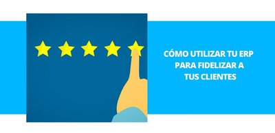 Cmo utilizar tu ERP para fidelizar a tus clientes