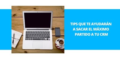 Tips que te ayudarn a sacar el mximo partido a tu CRM